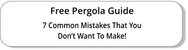 Free Pergola Guide 7 Common Mistakes That You Don’t Want To Make!
